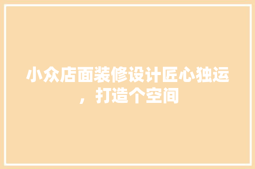 小众店面装修设计匠心独运，打造个空间