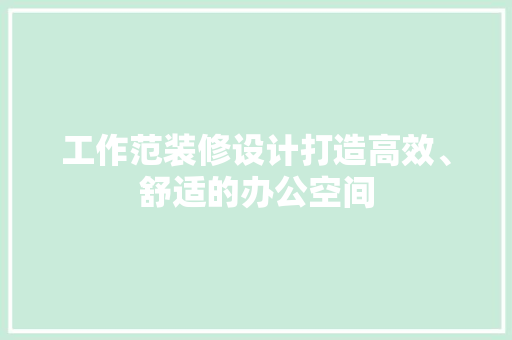 工作范装修设计打造高效、舒适的办公空间