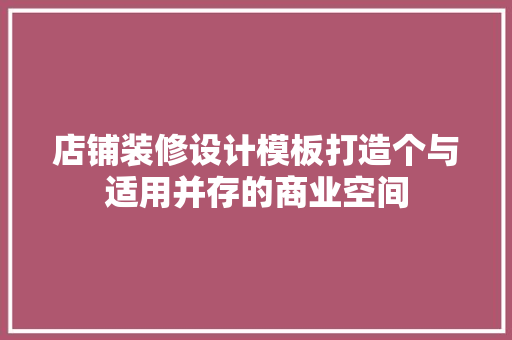 店铺装修设计模板打造个与适用并存的商业空间