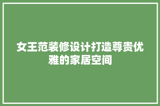 女王范装修设计打造尊贵优雅的家居空间