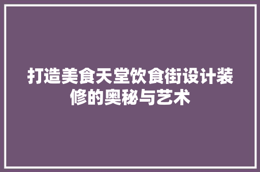 打造美食天堂饮食街设计装修的奥秘与艺术