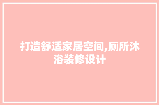 打造舒适家居空间,厕所沐浴装修设计