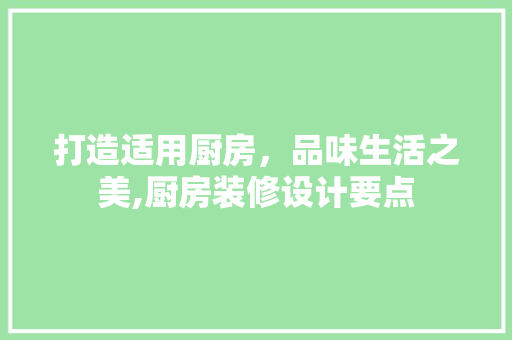 打造适用厨房，品味生活之美,厨房装修设计要点