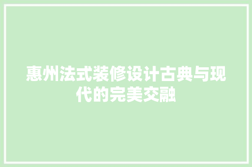 惠州法式装修设计古典与现代的完美交融