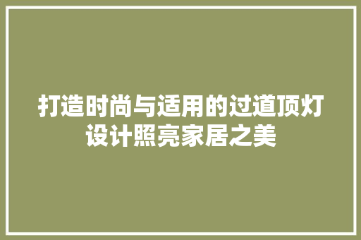 打造时尚与适用的过道顶灯设计照亮家居之美