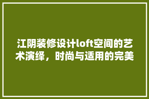 江阴装修设计loft空间的艺术演绎，时尚与适用的完美融合