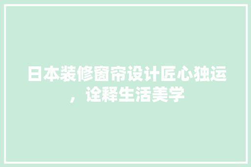 日本装修窗帘设计匠心独运，诠释生活美学