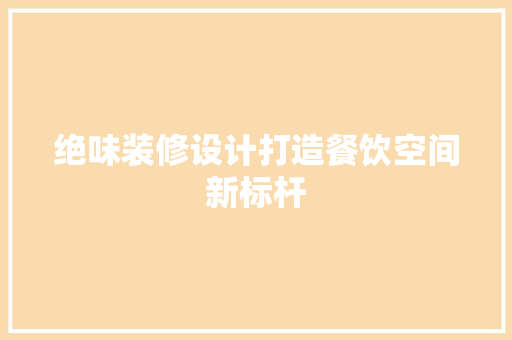 绝味装修设计打造餐饮空间新标杆