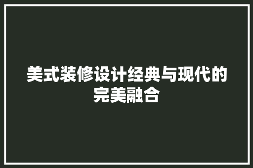 美式装修设计经典与现代的完美融合
