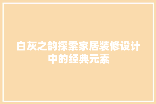 白灰之韵探索家居装修设计中的经典元素
