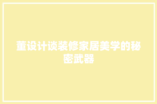 董设计谈装修家居美学的秘密武器