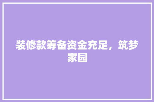 装修款筹备资金充足，筑梦家园  第1张