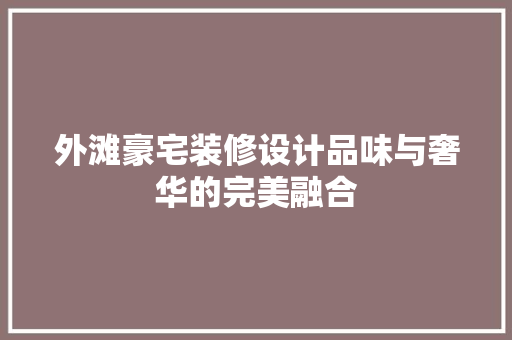 外滩豪宅装修设计品味与奢华的完美融合
