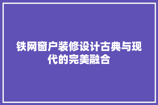 铁网窗户装修设计古典与现代的完美融合