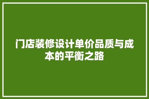 门店装修设计单价品质与成本的平衡之路