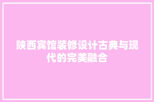 陕西宾馆装修设计古典与现代的完美融合