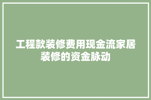 工程款装修费用现金流家居装修的资金脉动
