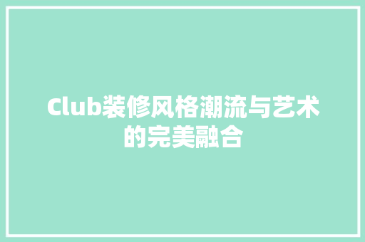 Club装修风格潮流与艺术的完美融合