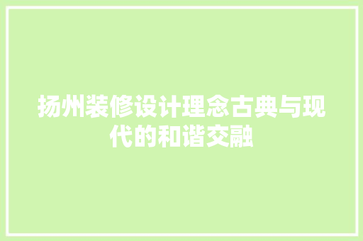 扬州装修设计理念古典与现代的和谐交融