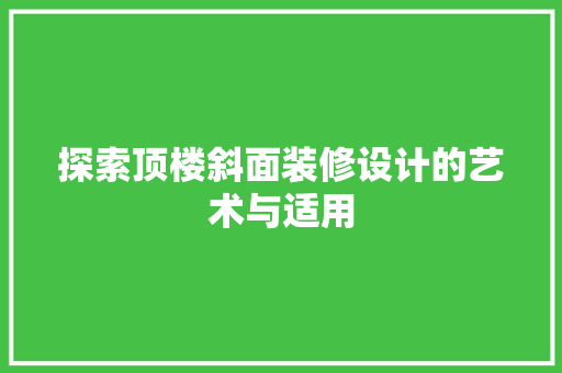 探索顶楼斜面装修设计的艺术与适用