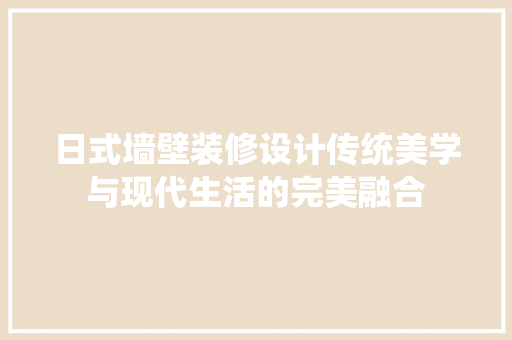 日式墙壁装修设计传统美学与现代生活的完美融合