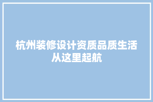 杭州装修设计资质品质生活从这里起航