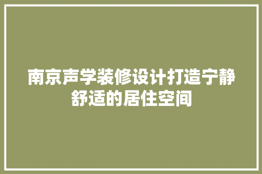 南京声学装修设计打造宁静舒适的居住空间