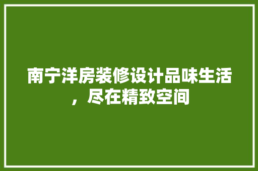 南宁洋房装修设计品味生活，尽在精致空间