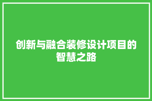创新与融合装修设计项目的智慧之路