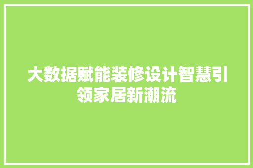大数据赋能装修设计智慧引领家居新潮流