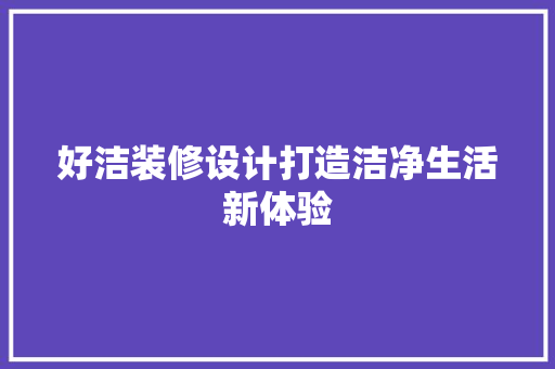 好洁装修设计打造洁净生活新体验