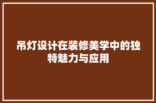 吊灯设计在装修美学中的独特魅力与应用