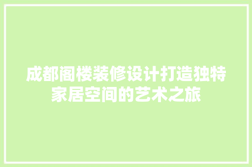 成都阁楼装修设计打造独特家居空间的艺术之旅