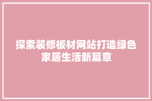 探索装修板材网站打造绿色家居生活新篇章