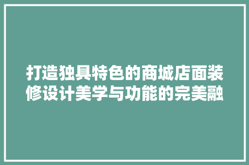 打造独具特色的商城店面装修设计美学与功能的完美融合