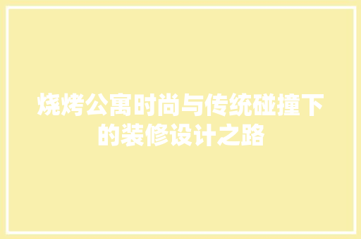 烧烤公寓时尚与传统碰撞下的装修设计之路
