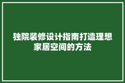 独院装修设计指南打造理想家居空间的方法