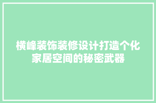 横峰装饰装修设计打造个化家居空间的秘密武器