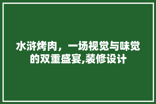 水浒烤肉，一场视觉与味觉的双重盛宴,装修设计