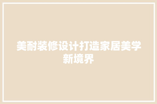 美耐装修设计打造家居美学新境界