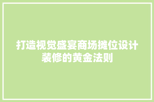 打造视觉盛宴商场摊位设计装修的黄金法则