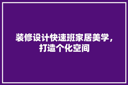 装修设计快速班家居美学，打造个化空间  第1张
