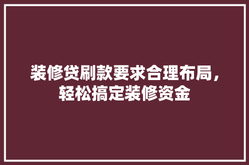 装修贷刷款要求合理布局，轻松搞定装修资金