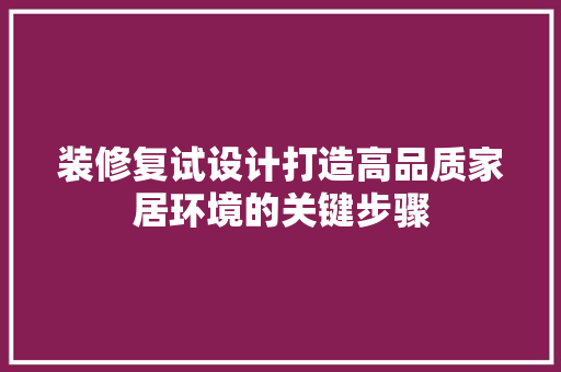 装修复试设计打造高品质家居环境的关键步骤