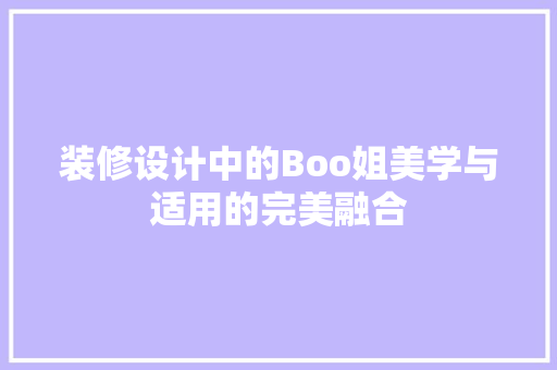 装修设计中的Boo姐美学与适用的完美融合