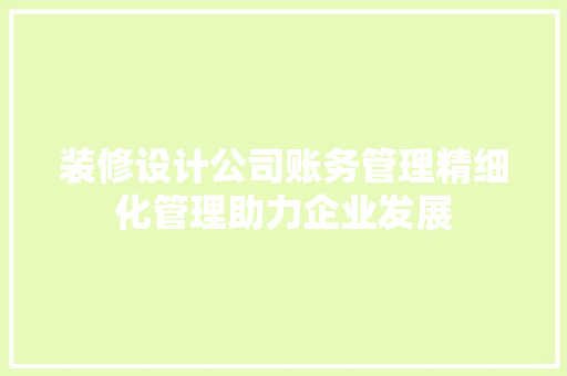 装修设计公司账务管理精细化管理助力企业发展