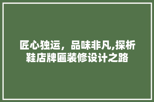 匠心独运，品味非凡,探析鞋店牌匾装修设计之路