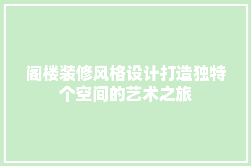 阁楼装修风格设计打造独特个空间的艺术之旅