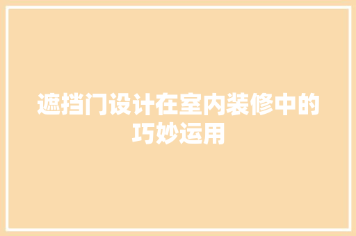 遮挡门设计在室内装修中的巧妙运用