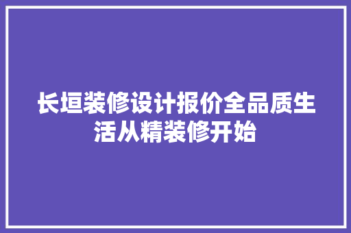 长垣装修设计报价全品质生活从精装修开始